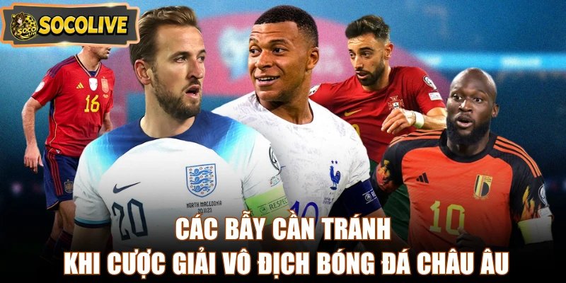 Các bẫy cần tránh khi cược giải vô địch bóng đá châu Âu