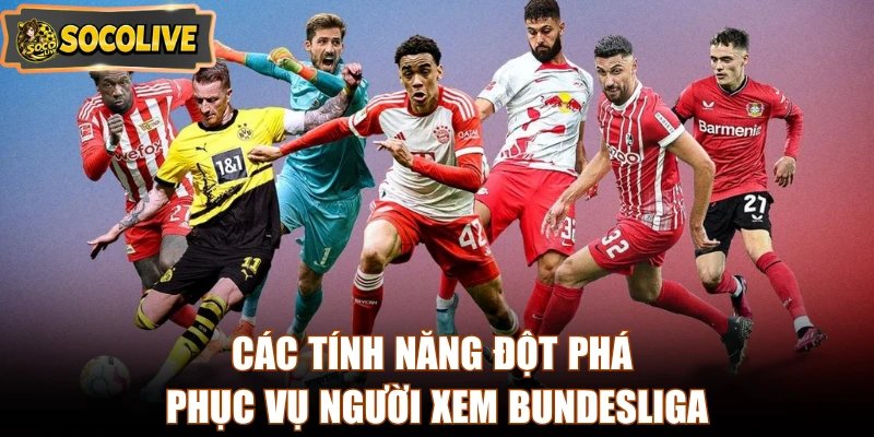 Các tính năng đột phá phục vụ người xem Bundesliga