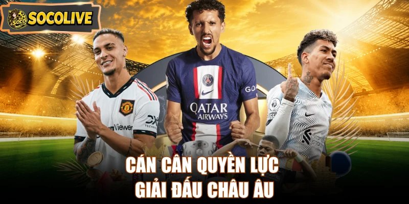Cán cân quyền lực giải đấu châu Âu