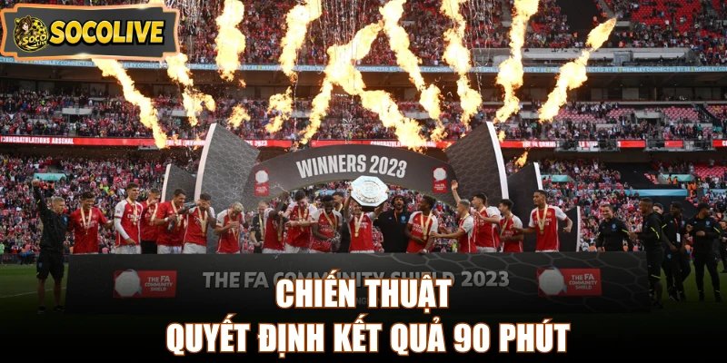 Chiến thuật quyết định kết quả 90 phút