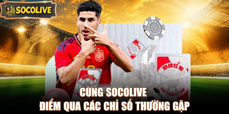 Cùng Socolive điểm qua các chỉ số thường gặp