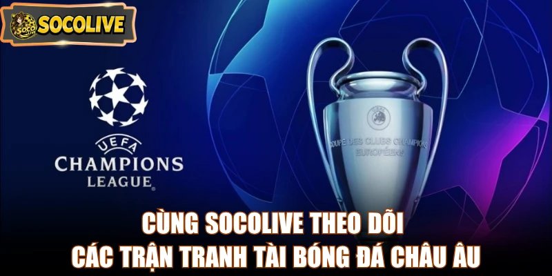 Cùng Socolive theo dõi các trận tranh tài bóng đá châu Âu