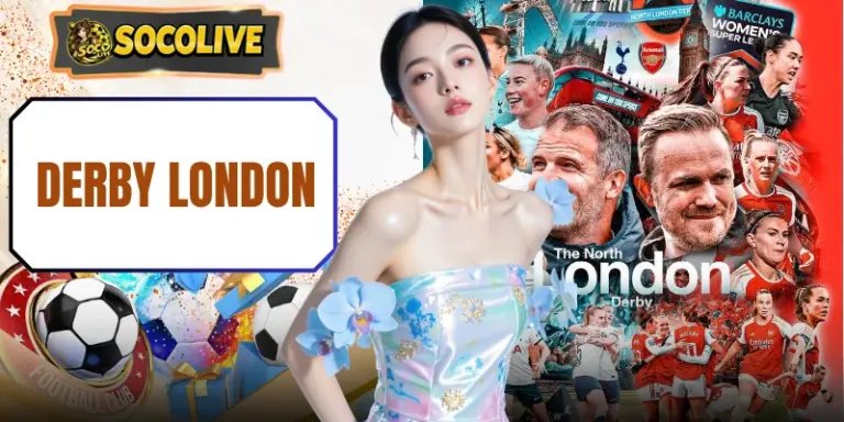 Derby London | 90 Phút Kịch Chiến Tranh Ngôi Vương Thủ Đô