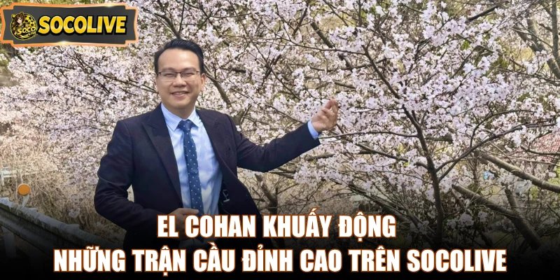 El Cohan khuấy động những trận cầu đỉnh cao trên Socolive