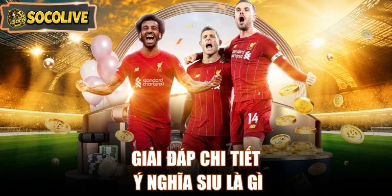 Giải đáp chi tiết ý nghĩa Siu là gì