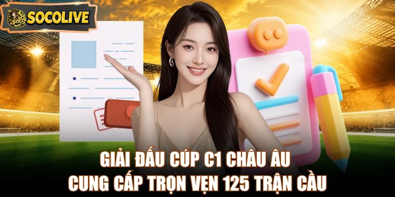 Giải đấu Cúp C1 châu Âu cung cấp trọn vẹn 125 trận cầu