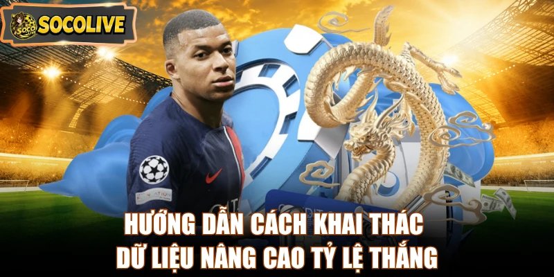 Hướng dẫn cách khai thác dữ liệu nâng cao tỷ lệ thắng