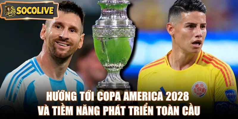 Hướng tới Copa America 2028 và tiềm năng phát triển toàn cầu
