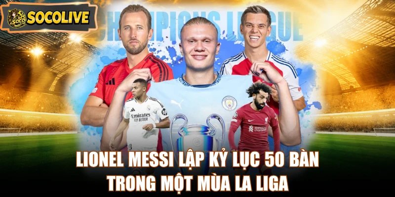Lionel Messi lập kỷ lục 50 bàn trong một mùa La Liga