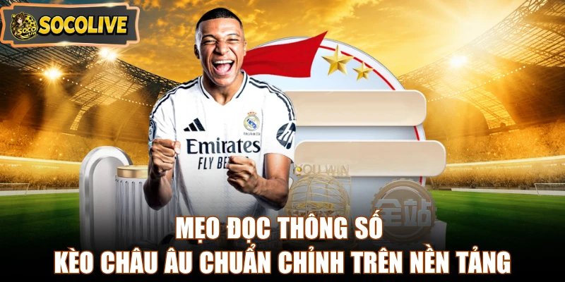 Mẹo đọc thông số kèo châu Âu chuẩn chỉnh trên nền tảng
