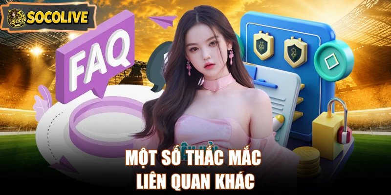 Một số thắc mắc liên quan khác