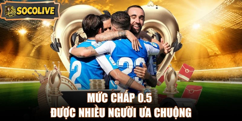 Mức chấp 0.5 được nhiều người ưa chuộng