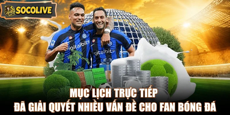 Mục lịch trực tiếp đã giải quyết nhiều vấn đề cho fan bóng đá