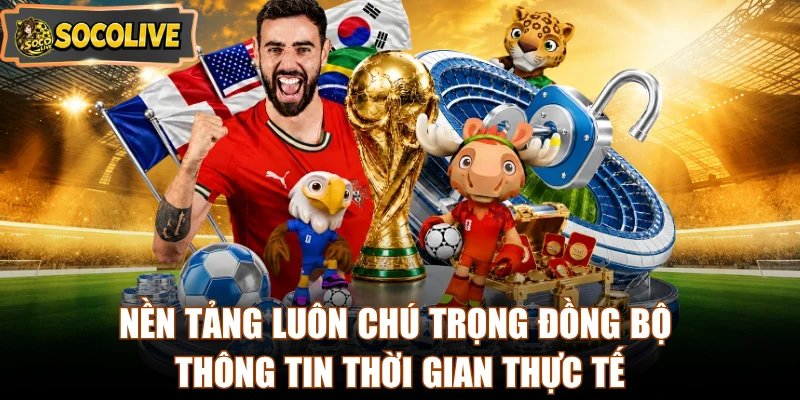 Nền tảng luôn chú trọng đồng bộ thông tin thời gian thực tế
