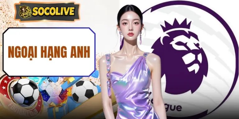 Ngoại Hạng Anh - Cuộc Đua Đỉnh Cao Đầy Kịch Tính 2026