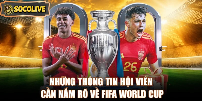 Những thông tin hội viên cần nắm rõ về FIFA World Cup