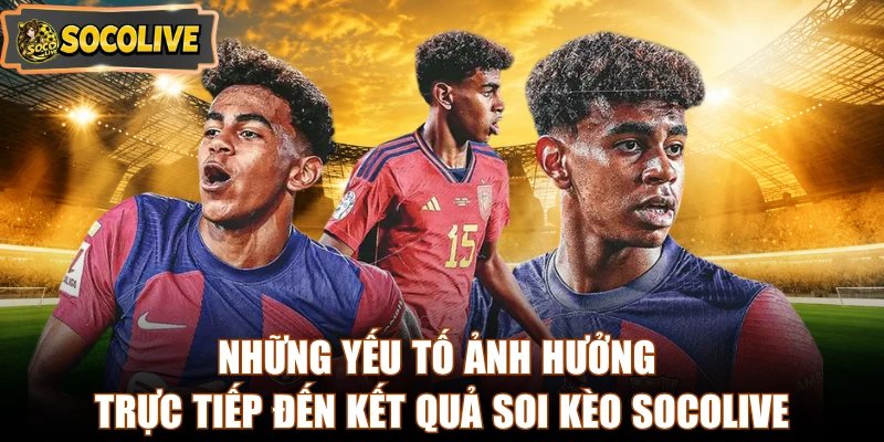 Những yếu tố ảnh hưởng trực tiếp đến kết quả soi kèo Socolive