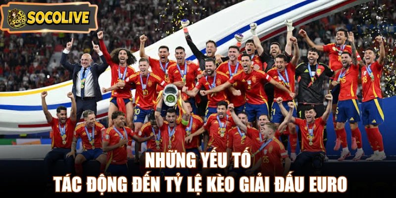 Những yếu tố tác động đến tỷ lệ kèo giải đấu Euro