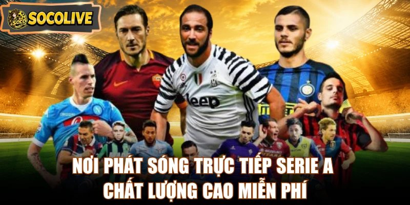 Nơi phát sóng trực tiếp Serie A chất lượng cao miễn phí
