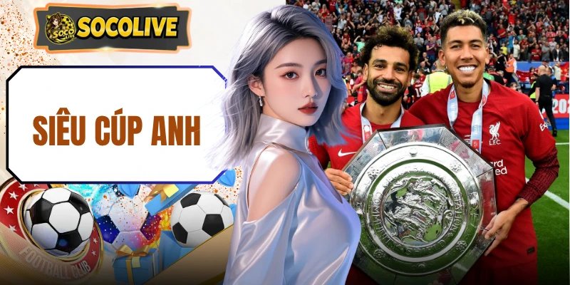 Siêu Cúp Anh | Đại Chiến 90 Phút Mở Màn Mùa Bóng Mới