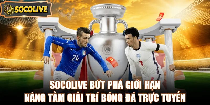 Socolive bứt phá giới hạn, nâng tầm giải trí bóng đá trực tuyến