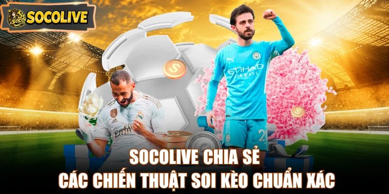 Socolive chia sẻ các chiến thuật soi kèo chuẩn xác