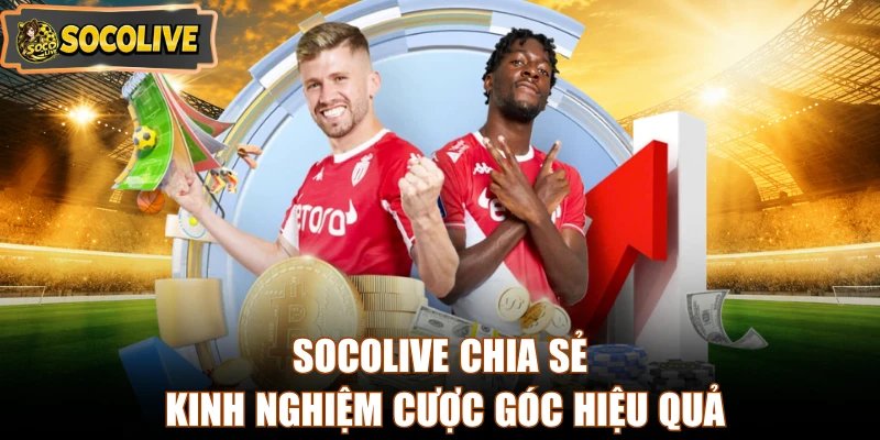 Socolive chia sẻ kinh nghiệm cược góc hiệu quả