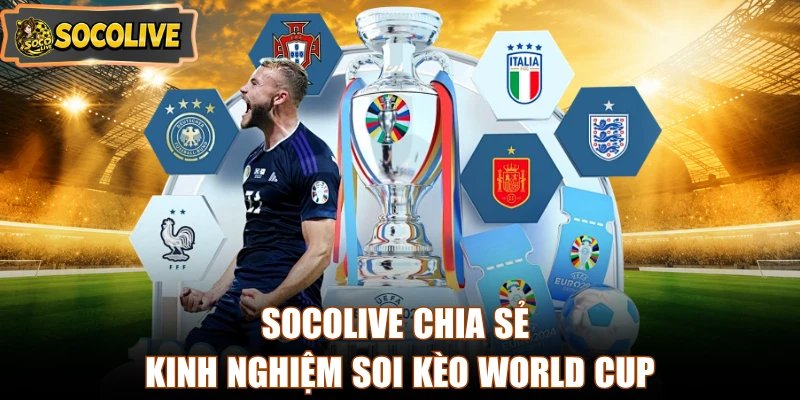 Socolive chia sẻ kinh nghiệm soi kèo World Cup
