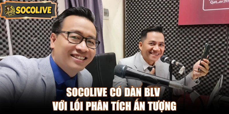 Socolive có dàn BLV với lối phân tích ấn tượng