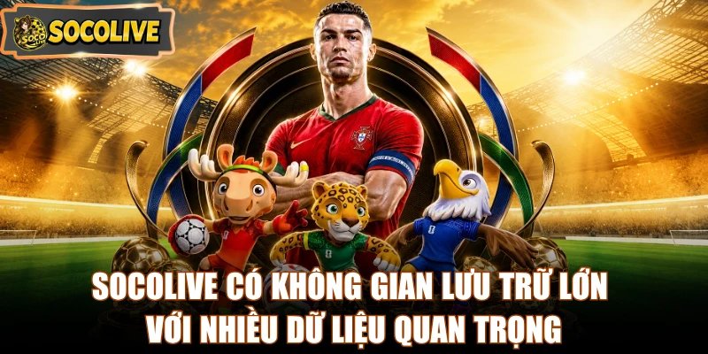 Socolive có không gian lưu trữ lớn với nhiều dữ liệu quan trọng