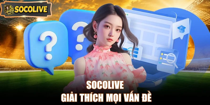 Socolive giải thích mọi vấn đề