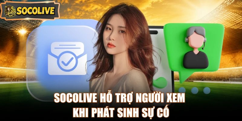 Socolive hỗ trợ người xem khi phát sinh sự cố