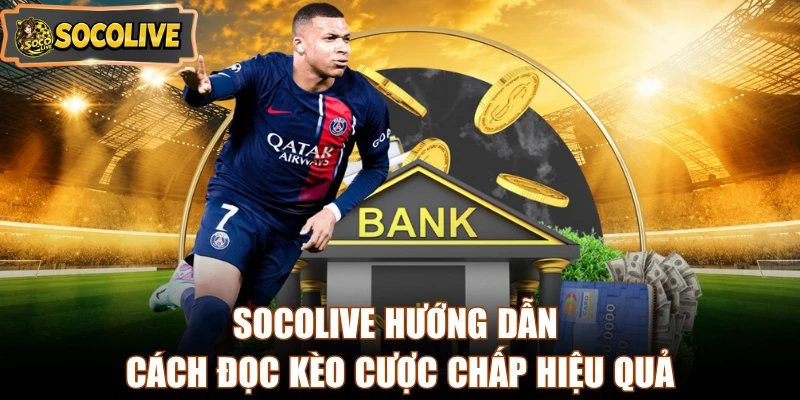 Socolive hướng dẫn cách đọc kèo cược chấp hiệu quả