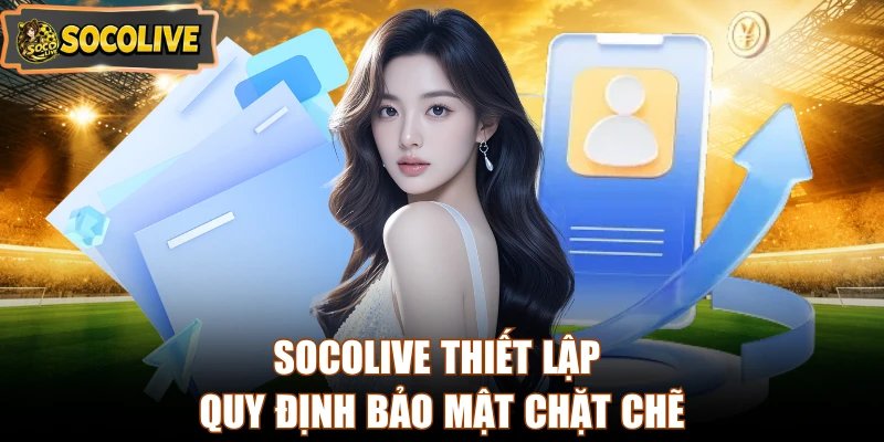 Socolive thiết lập quy định bảo mật chặt chẽ