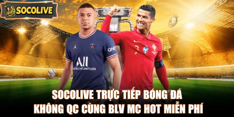Socolive trực tiếp bóng đá không QC cùng BLV MC hot miễn phí