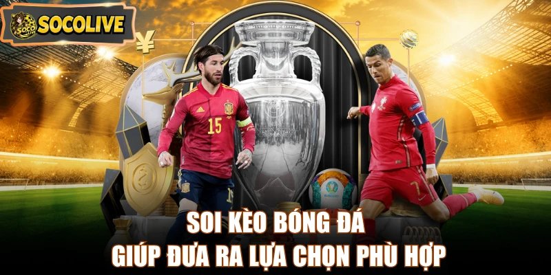 Soi kèo bóng đá giúp đưa ra lựa chọn phù hợp