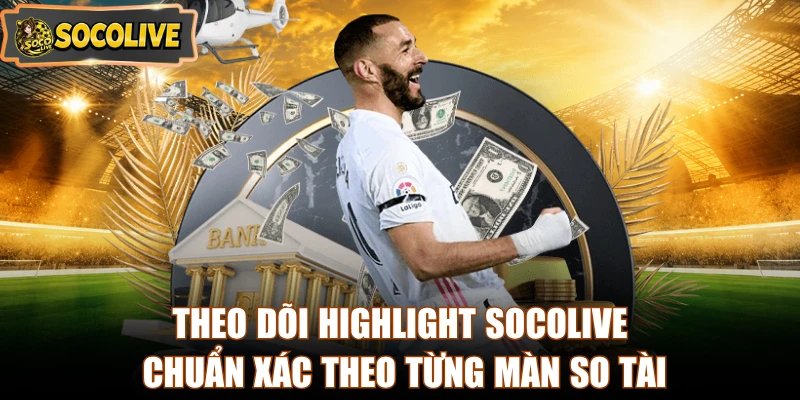 Theo dõi highlight Socolive chuẩn xác theo từng màn so tài