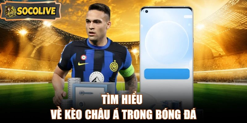 Tìm hiểu về kèo Châu Á trong bóng đá