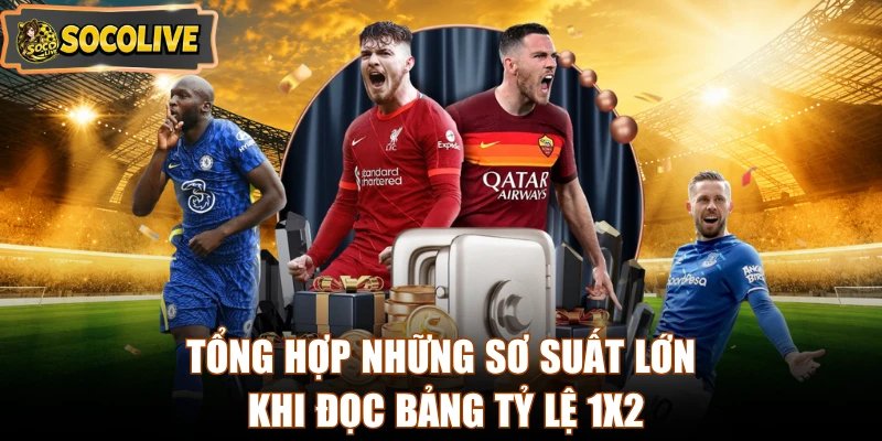 Tổng hợp những sơ suất lớn khi đọc bảng tỷ lệ 1X2