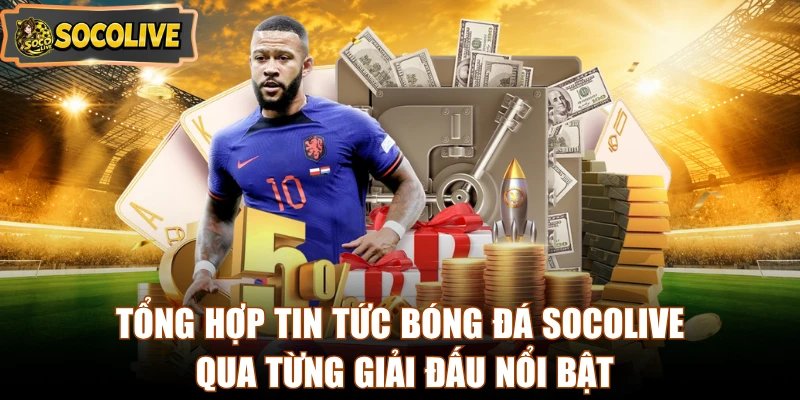 Tổng hợp tin tức bóng đá Socolive qua từng giải đấu nổi bật