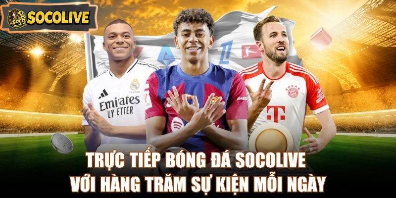 Trực tiếp bóng đá Socolive với hàng trăm sự kiện mỗi ngày