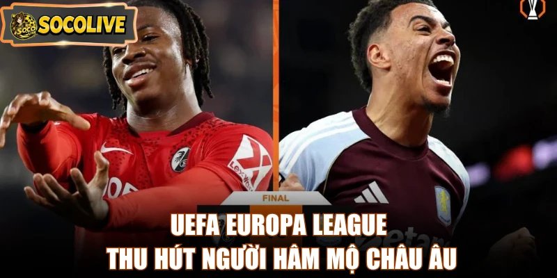 UEFA Europa League thu hút người hâm mộ Châu Âu