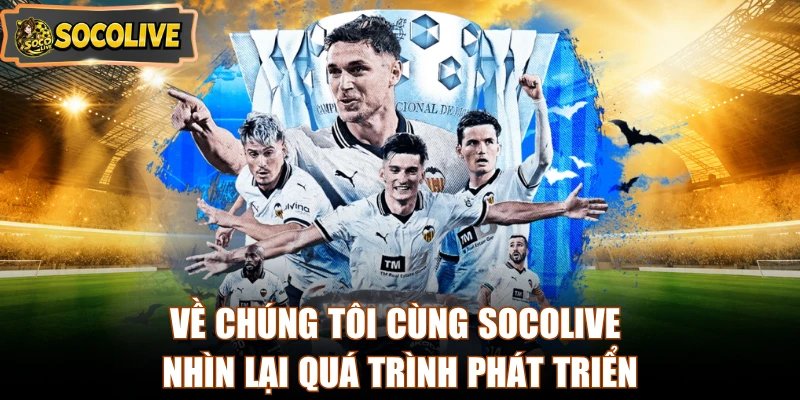 Về chúng tôi cùng Socolive nhìn lại quá trình phát triển