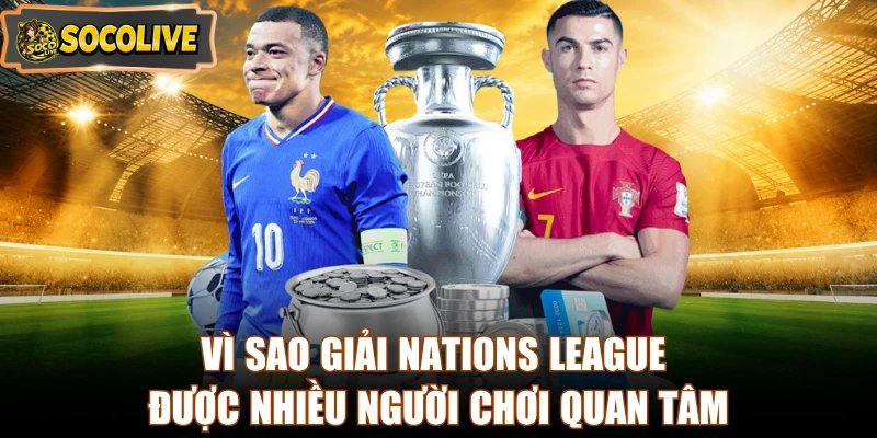 Vì sao giải Nations League được nhiều người chơi quan tâm
