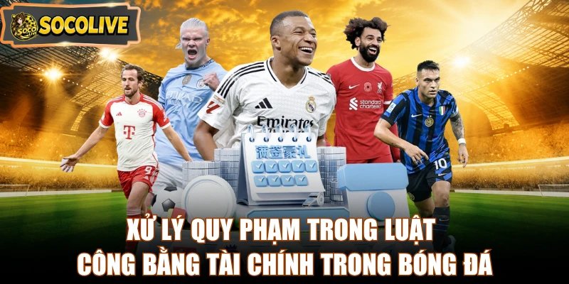 Xử lý vi phạm trong luật công bằng tài chính trong bóng đá